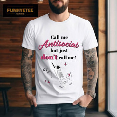 Call Me Antisocial But Just Don't Call Me Shirt