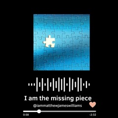 I Am The Missing Piece