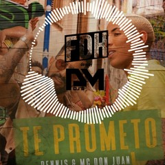 Dennis & MC Don Juan - Te Prometo (DJ FDH Ft. PM DJs)Extended