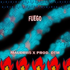 FUEGO - Maudrii5 x Prod. dtm