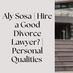 Hire a Good Divorce Lawyer? | Personal Qualities