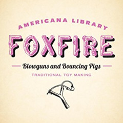[Download] PDF 🖌️ Blowguns and Bouncing Pigs: Traditional Toymaking: The Foxfire Ame