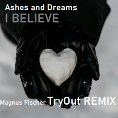 Ashes and Dreams - I BELIEVE (Fischer TryOut REMIX)