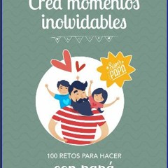 READ [PDF] 📚 CREA MOMENTOS INOLVIDABLES: 100 retos para hacer con papá: Idea Regalo Original forta