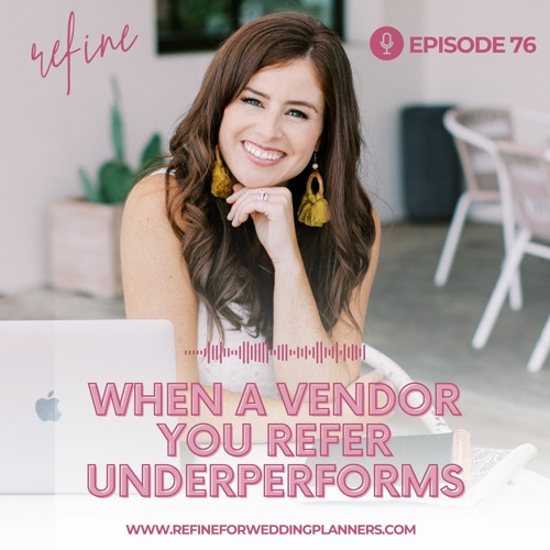 Ep 76: When A Vendor You Refer Underperforms | Refine For Wedding Planners with Amber Anderson
