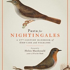 [GET] EPUB ✔️ Pasta for Nightingales: A 17th-Century Handbook of Bird-Care and Folklo