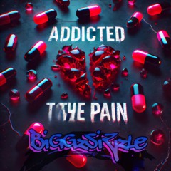 Addicted to the PAIN,..by BiGGzSiZzLe