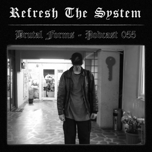 Podcast 055 - Refresh The System x Brutal Forms