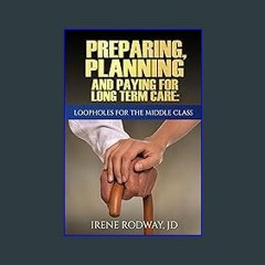 [READ] ❤ Preparing, Planning and Paying for Long Term Care:Loopholes for the Middle Class Read onl