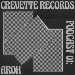 CREVETTE RECORDS PODCAST #01 - AROH