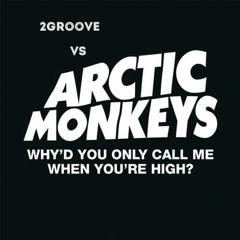 2groove VS Arctic Monkey's - Why'd You Only Call Me When Your High?