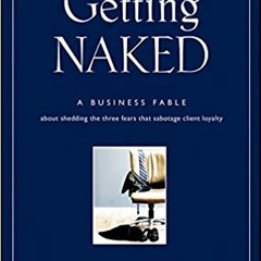 [Read] Getting Naked: A Business Fable About Shedding The Three Fears That Sabotage Client Loyalty $