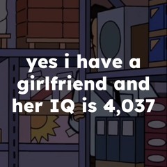 leroy - yes i have a girlfriend and her IQ is 4,037 (bonus track)