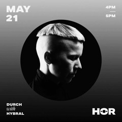 HÖR x DURCH - Hybral - May 21 - 4pm-5pm