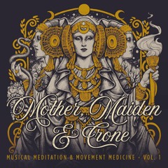Mother, Maiden & Crone -  Musical Meditation & Movement Medicine - Vol. 1