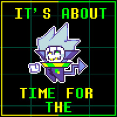 IT'S ABOUT TIME FOR THE - Deltarune: Chapter Erasure
