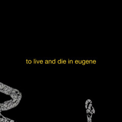 To Live and Die in Eugene