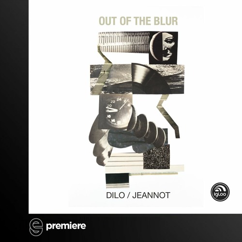 Premiere: Dilo & Jeannot - Out Of The Blur - Igloo-Rec