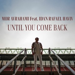 Mor Avrahami Ft. Idan Rafael Haviv - Until You Come Back | מור אברהמי ועידן רפאל חביב – עד שתחזור