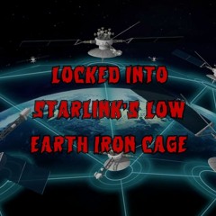 272. Locked into Starlink’s Low Earth Iron Cage