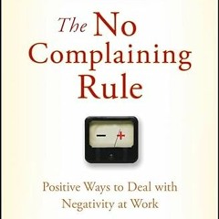 READ KINDLE ✏️ The No Complaining Rule: Positive Ways to Deal with Negativity at Work