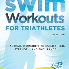 Read ❤️ PDF Swim Workouts for Triathletes: Practical Workouts to Build Speed, Strength, and Endu
