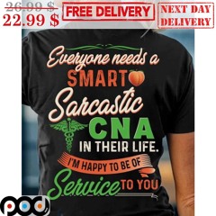 Everyone Needs A Smart Sarcastic CNA In Their Life I’m Happy To Be Of Service To You Shirt
