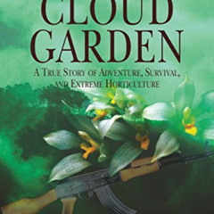 READ EBOOK 💖 The Cloud Garden: A True Story of Adventure, Survival, and Extreme Hort