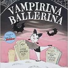 Get [EBOOK EPUB KINDLE PDF] Vampirina Ballerina (Vampirina, 1) by Anne Marie Pace,LeUyen Pham 📝