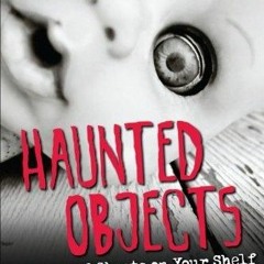 ❤ PDF Read Online ❤ Haunted Objects: Stories of Ghosts on Your Shelf b