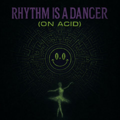 Rhythm is a Dancer on Acid