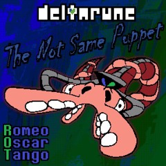 ROMEO. OSCAR. TANGO. [Deltarune: The Not Same Puppet]
