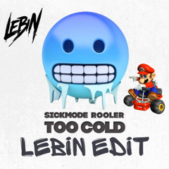 Rooler & Sickmode - Too Cold (LEBIN EDIT) (FREE DOWNLOAD)