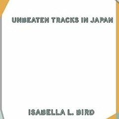 ⚡️ READ PDF Unbeaten Tracks in Japan Full Online