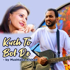 Kuch To Bol De MushtabaArshad Official Music Video 2022 Ft Chhaya Dimbar Singer Mushtaba Arshad