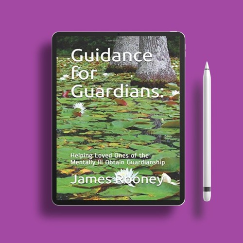 Guidance for Guardians:: Helping Loved Ones of the Mentally Ill Obtain Guardianship. Download f