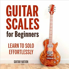 free EBOOK 🎯 Guitar Scales for Beginners: Learn to Solo Effortlessly by  Guitar Nati