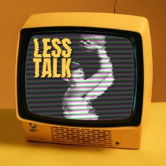 LESS TALK