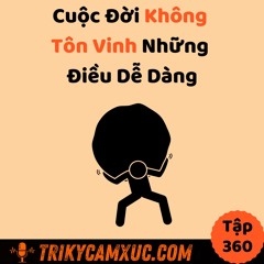 Tập 360: Cuộc Đời Không  Tôn Vinh Những  Điều Dễ Dàng