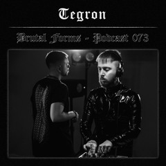 Podcast 073 - Tegron x Brutal Forms