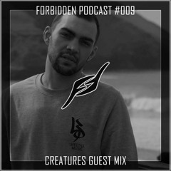 Forbidden Podcast #009 - Creatures Guest Mix