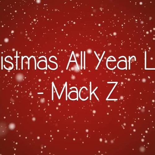 Stream Mack Z Christmas All Year Long (Lyrics) by Paula Garcia
