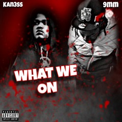 WHAT WE ON Ft. 9mm (Prod. Kan3ss x Cwonthetrack)
