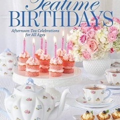 ❤read✔ TeaTime Birthdays: Afternoon Tea Celebrations for All Ages