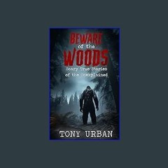 {ebook} 📕 Beware of the Woods: Scary True Stories of the Unexplained (Unexplained Encounters) [PDF