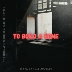 To Build A Home - The Cinematic Orchestra, Patrick Watson (Maya Randle Bootleg)