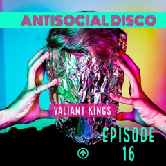 Valiant Kings - Antisocial Disco #16 (The DISCOntent Sessions Part 2)