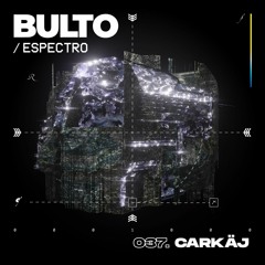 BULTO / Espectro 037. C A R K Ä J
