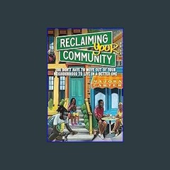 [EBOOK] ⚡ Reclaiming Your Community: You Don’t Have to Move out of Your Neighborhood to Live in a