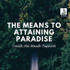The Means To Attaining Paradise - Ustādh Abu Muadh Taqweem
